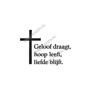 Geloof draagt, hoop leeft, liefde blijft